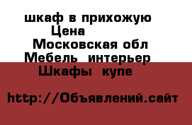 шкаф в прихожую › Цена ­ 3 000 - Московская обл. Мебель, интерьер » Шкафы, купе   